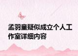 孟羽童疑似成立個(gè)人工作室詳細(xì)內(nèi)容