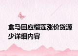 盒馬回應榴蓮漲價貨源少詳細內容
