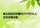 攤主回應買彩票中2574萬21人合買詳細內容