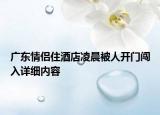 廣東情侶住酒店凌晨被人開(kāi)門(mén)闖入詳細(xì)內(nèi)容