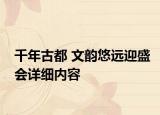 千年古都 文韻悠遠迎盛會詳細內(nèi)容