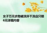 女子萬元衣物被洗壞干洗店只賠6元詳細(xì)內(nèi)容