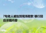 7旬老人被抬到現(xiàn)場取款 銀行回應(yīng)詳細(xì)內(nèi)容