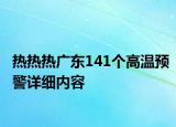 熱熱熱廣東141個高溫預警詳細內(nèi)容