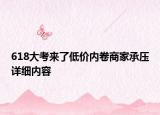618大考來了低價內(nèi)卷商家承壓詳細(xì)內(nèi)容