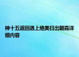神十五返回遇上絕美日出朝霞詳細內容