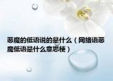 惡魔的低語說的是什么（網(wǎng)絡(luò)語惡魔低語是什么意思梗）