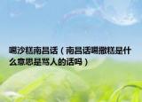 噶沙糕南昌話（南昌話噶撒糕是什么意思是罵人的話嗎）