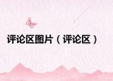 評(píng)論區(qū)圖片（評(píng)論區(qū)）