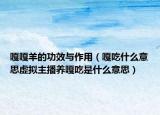 嘎嘎羊的功效與作用（嘎吃什么意思虛擬主播養(yǎng)嘎吃是什么意思）