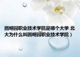 圓明園職業(yè)技術(shù)學(xué)院是哪個(gè)大學(xué) 北大為什么叫圓明園職業(yè)技術(shù)學(xué)院）