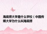 海底撈大學是什么學校（中國傳媒大學為什么叫海底撈