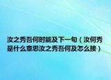汝之秀吾何時(shí)能及下一句（汝何秀是什么意思汝之秀吾何及怎么接）