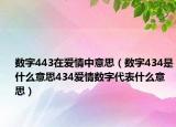 數(shù)字443在愛情中意思（數(shù)字434是什么意思434愛情數(shù)字代表什么意思）
