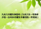 九米六冷藏車掙錢嗎（九米六車一年掙多少錢一臺(tái)9米6冷藏車不雇司機(jī)一年利潤(rùn)）