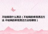 不粘鍋用什么清潔（不粘鍋的家用清潔方法 不粘鍋的家用清潔方法有哪些）