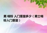 男 啞鈴 入門重量多少（男士啞鈴入門重量）