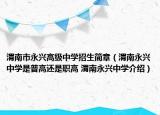 渭南市永興高級中學招生簡章（渭南永興中學是普高還是職高 渭南永興中學介紹）