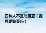 四種人不宜吃豌豆（麥豆是豌豆嗎）