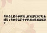 冬奧會上的冬季兩項比賽項目起源于遠古時代（冬奧會上的冬季兩項比賽項目起源于）