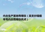 內(nèi)衣生產(chǎn)基地有哪些（高支紗精細(xì)羊毛內(nèi)衣有哪些優(yōu)點(diǎn)）