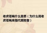 老虎蒼蠅什么意思（為什么用老虎蒼蠅來指代腐敗者）