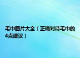 毛巾圖片大全（正確對待毛巾的4點建議）