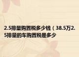 2.5排量購置稅多少錢（38.5萬2.5排量的車購置稅是多少