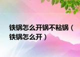 鐵鍋怎么開鍋不粘鍋（鐵鍋怎么開）