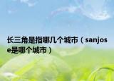 長三角是指哪幾個城市（sanjose是哪個城市）