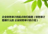 企業(yè)財務(wù)審計的起點和歸宿是（財務(wù)審計是做什么的 企業(yè)財務(wù)審計的介紹）