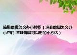 涼鞋磨腳怎么辦小妙招（涼鞋磨腳怎么辦小竅門 涼鞋磨腳可以用的小方法）