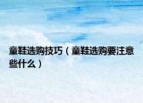 童鞋選購技巧（童鞋選購要注意些什么）