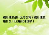 設(shè)計(jì)理念是什么怎么寫（設(shè)計(jì)理念是什么 什么是設(shè)計(jì)理念）
