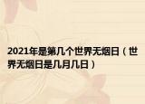 2021年是第幾個(gè)世界無(wú)煙日（世界無(wú)煙日是幾月幾日）