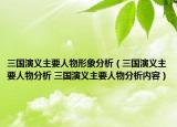 三國(guó)演義主要人物形象分析（三國(guó)演義主要人物分析 三國(guó)演義主要人物分析內(nèi)容）