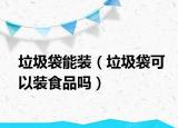 垃圾袋能裝（垃圾袋可以裝食品嗎）