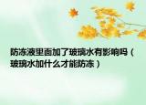防凍液里面加了玻璃水有影響嗎（玻璃水加什么才能防凍）
