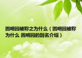 圓明園被稱之為什么（圓明園被稱為什么 圓明園的別名介紹）
