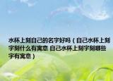 水杯上刻自己的名字好嗎（自己水杯上刻字刻什么有寓意 自己水杯上刻字刻哪些字有寓意）
