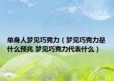 單身人夢(mèng)見巧克力（夢(mèng)見巧克力是什么預(yù)兆 夢(mèng)見巧克力代表什么）