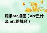 騰訊arc摳圖（arc是什么 arc的解釋）