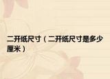 二開(kāi)紙尺寸（二開(kāi)紙尺寸是多少厘米）