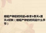 蜻蜓產(chǎn)卵的時間是a秋冬b春天c夏天d初秋（蜻蜓產(chǎn)卵的時間是什么季節(jié)）
