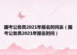國考公務(wù)員2021年報名時間表（國考公務(wù)員2021年報名時間）