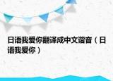 日語我愛你翻譯成中文諧音（日語我愛你）