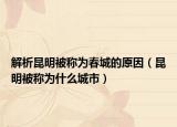 解析昆明被稱為春城的原因（昆明被稱為什么城市）