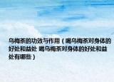 烏梅茶的功效與作用（喝烏梅茶對(duì)身體的好處和益處 喝烏梅茶對(duì)身體的好處和益處有哪些）
