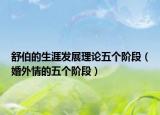 舒伯的生涯發(fā)展理論五個(gè)階段（婚外情的五個(gè)階段）