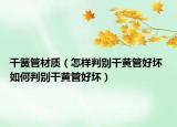 干簧管材質(zhì)（怎樣判別干黃管好壞 如何判別干黃管好壞）